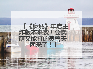 《魔域》年度王炸版本来袭！会卖萌又能打的灵兽天团来了！