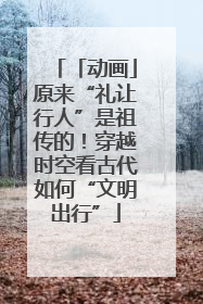 「动画」原来“礼让行人”是祖传的！穿越时空看古代如何“文明出行”