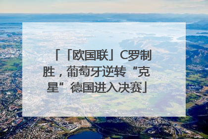 「欧国联」C罗制胜，葡萄牙逆转“克星”德国进入决赛