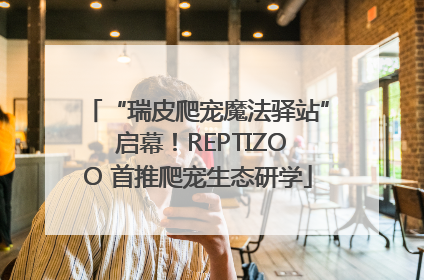“瑞皮爬宠魔法驿站” 启幕！REPTIZOO 首推爬宠生态研学