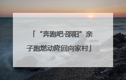 “奔跑吧·邵阳”亲子跑燃动隆回向家村