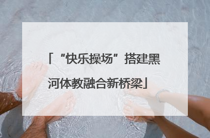 “快乐操场”搭建黑河体教融合新桥梁