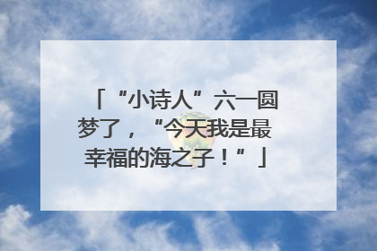 “小诗人”六一圆梦了，“今天我是最幸福的海之子！”