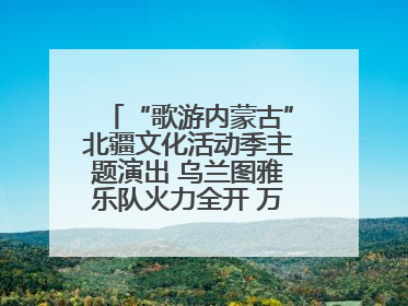 “歌游内蒙古”北疆文化活动季主题演出 乌兰图雅乐队火力全开 万人合唱嗨翻全场