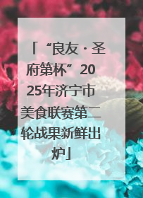 “良友・圣府第杯”2025年济宁市美食联赛第二轮战果新鲜出炉