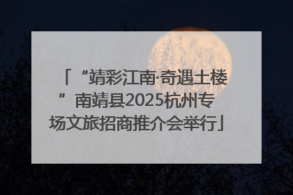 “靖彩江南·奇遇土楼”南靖县2025杭州专场文旅招商推介会举行