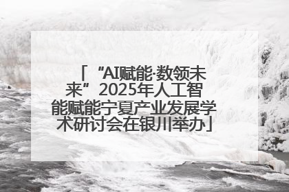 “AI赋能·数领未来”2025年人工智能赋能宁夏产业发展学术研讨会在银川举办