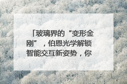 玻璃界的“变形金刚”，伯恩光学解锁智能交互新姿势，你get了吗？
