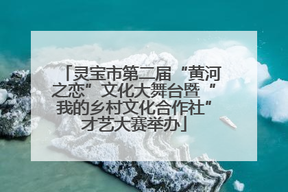 灵宝市第二届“黄河之恋”文化大舞台暨“我的乡村文化合作社”才艺大赛举办