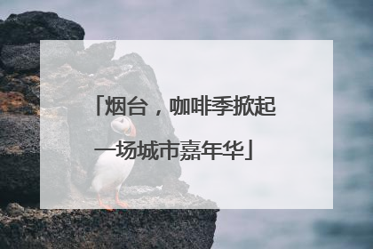 烟台，咖啡季掀起一场城市嘉年华