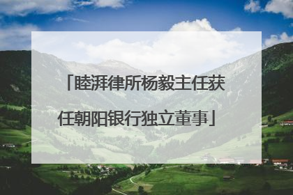睦湃律所杨毅主任获任朝阳银行独立董事