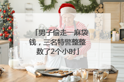 男子偷走一麻袋钱，三名特警整整数了2个小时