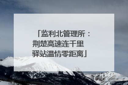监利北管理所：荆楚高速连千里 驿站温情零距离