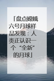 盘点嫦娥六号月球样品发现：人类正认识一个“全新”的月球