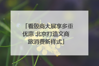 看殷商大展享多重优惠 北京打造文商旅消费新样式