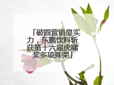 破圈营销显实力，东鹏饮料斩获第十六届虎啸奖多项殊荣