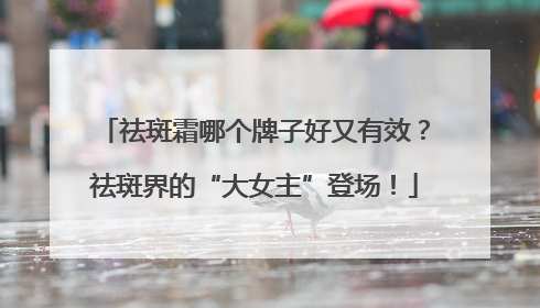 祛斑霜哪个牌子好又有效？祛斑界的“大女主”登场！