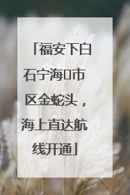 福安下白石宁海⇆市区金蛇头，海上直达航线开通