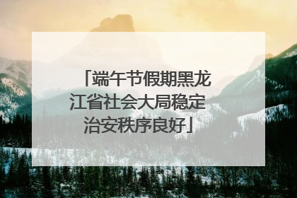 端午节假期黑龙江省社会大局稳定治安秩序良好