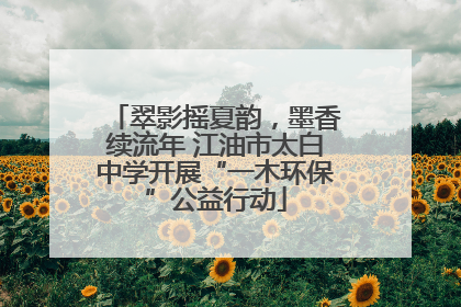 翠影摇夏韵，墨香续流年 江油市太白中学开展“一木环保”公益行动
