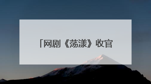 网剧《荡漾》收官！顶流明星vs职场新人，程金铭完美演绎“星素恋”