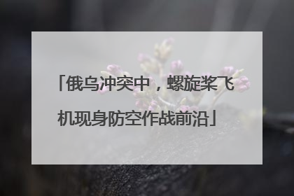 俄乌冲突中，螺旋桨飞机现身防空作战前沿
