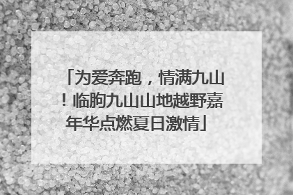 为爱奔跑，情满九山！临朐九山山地越野嘉年华点燃夏日激情