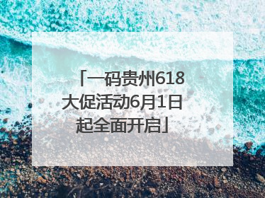 一码贵州618大促活动6月1日起全面开启