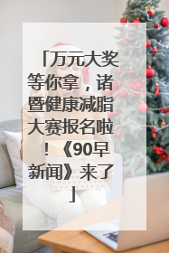 万元大奖等你拿，诸暨健康减脂大赛报名啦！《90早新闻》来了