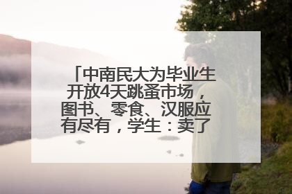中南民大为毕业生开放4天跳蚤市场，图书、零食、汉服应有尽有，学生：卖了几十个手串