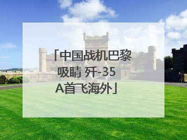 中国战机巴黎吸睛 歼-35A首飞海外