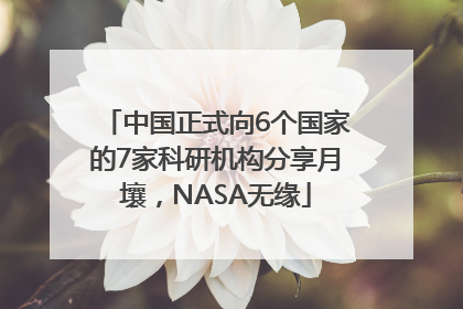 中国正式向6个国家的7家科研机构分享月壤，NASA无缘