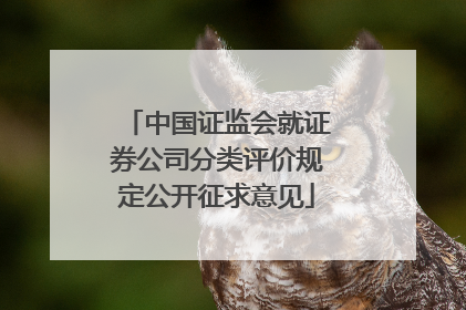 中国证监会就证券公司分类评价规定公开征求意见