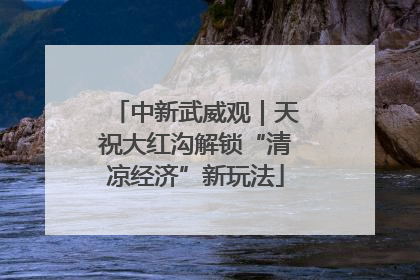 中新武威观｜天祝大红沟解锁“清凉经济”新玩法