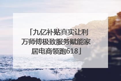 九亿补贴真实让利 万师傅极致服务赋能家居电商领跑618