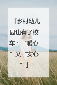 乡村幼儿园也有了校车：“暖心”又“安心”