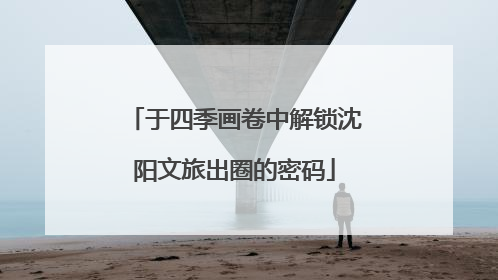 于四季画卷中解锁沈阳文旅出圈的密码
