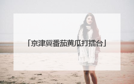 京津冀番茄黄瓜打擂台