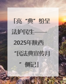 亮“典”纷呈 法护民生——2025年陕西“民法典宣传月”侧记