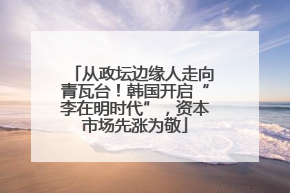 从政坛边缘人走向青瓦台！韩国开启“李在明时代”，资本市场先涨为敬