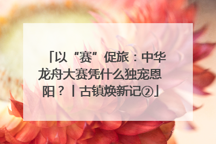 以“赛”促旅：中华龙舟大赛凭什么独宠恩阳？丨古镇焕新记②