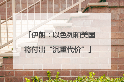 伊朗：以色列和美国将付出“沉重代价”