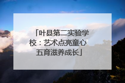 叶县第二实验学校：艺术点亮童心 五育滋养成长