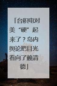 台积电对美“硬”起来了？岛内舆论把目光看向了赖清德