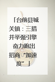 台前县城关镇：三措并举强引擎 奋力跑出招商“加速度”