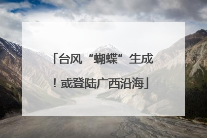 台风“蝴蝶”生成！或登陆广西沿海