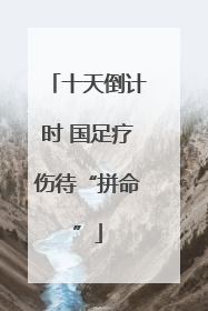十天倒计时 国足疗伤待“拼命”
