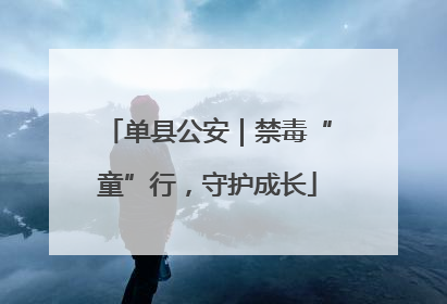 单县公安｜禁毒“童”行，守护成长