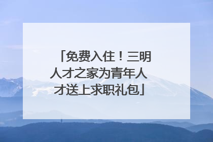免费入住！三明人才之家为青年人才送上求职礼包