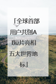 全球首部用户共创AI短片亮相五大世界地标